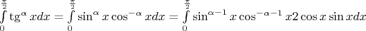 $\int\limits_0^{\frac{\pi}{2}} \tg^{\alpha}x dx=\int\limits_0^{\frac{\pi}{2}} \sin^{\alpha}x\cos^{-\alpha}xdx=\int\limits_0^{\frac{\pi}{2}} \sin^{\alpha-1}x\cos^{-\alpha-1}x 2\cos x\sin x dx$