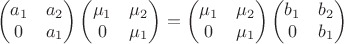 $$
\begin{pmatrix}
a_1 & a_2\\
0 & a_1\\
\end{pmatrix}
\begin{pmatrix}
\mu_1 & \mu_2 \\
0 & \mu_1 \\
\end{pmatrix}
=
\begin{pmatrix}
\mu_1 & \mu_2 \\
0 & \mu_1 \\
\end{pmatrix}
\begin{pmatrix}
b_1 & b_2 \\
0 & b_1 \\
\end{pmatrix}
$$