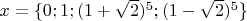 $x=\{0; 1; (1+\sqrt2)^5; (1-\sqrt2)^5 \}$