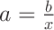\Large $ a = \frac{b}{x} $