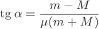 $\tg{\alpha} = \dfrac{m - M}{\mu (m + M)}$