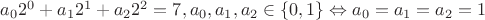 $a_02^0+a_12^1+a_22^2=7, a_0,a_1,a_2\in\{0,1\} \Leftrightarrow a_0=a_1=a_2=1$