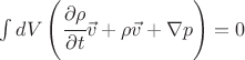 $\int dV \left( \cfrac{\partial \rho}{\partial t} \vec v + \rho \vec v + \nabla p \right)=0 $