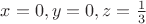 $x=0, y=0, z=\frac{1}{3}$