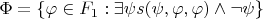 $\Phi=\{\varphi\in F_1:\exists\psi s(\psi,\varphi,\varphi)\wedge\neg\psi\}$