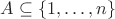 $A \subseteq \{ 1, \ldots, n \}$