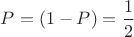 $P = (1 - P) = \dfrac{1}{2}$