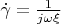 $\dot{\gamma} = \frac{1} {j\omega\xi}$
