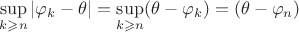 $$\sup\limits_{k\geqslant n}|\varphi_k-\theta|=\sup\limits_{k\geqslant n}(\theta-\varphi_k) =(\theta-\varphi_n)$$