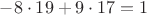 $-8\cdot 19+9\cdot 17=1$