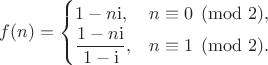 $f(n)=\begin{cases}1-n\mathrm i,&n\equiv0\pmod2,\\\dfrac{1-n\mathrm i}{1-\mathrm i},&n\equiv1\pmod2.\end{cases}$ $f(n)=\begin{cases}1-n\mathrm i,&n\equiv0\pmod2,\\\dfrac{1-n\mathrm i}{1-\mathrm i},&n\equiv1\pmod2.\end{cases}$