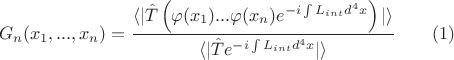 $$
G_{n}(x_{1},...,x_{n}) = \frac{\langle | \hat{T}\left(\varphi(x_{1})...\varphi (x_{n})e^{-i\int L_{int}d^{4}x} \right) | \rangle}{\langle |\hat{T}e^{-i\int L_{int}d^{4}x} |\rangle} \qquad (1)
$$