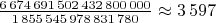 $\frac{6\,674\,691\,502\,432\,800\,000}{1\,855\,545\,978\,831\,780}\approx 3\,597$
