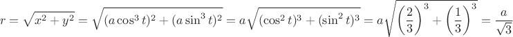 $$r=\sqrt{x^2+y^2}=\sqrt{(a\cos^3 t)^2+(a\sin^3 t)^2}=a\sqrt{(\cos^2 t)^3+(\sin^2 t)^3}=a\sqrt{\left(\frac 2 3\right)^3+\left(\frac 1 3\right)^3}=\frac a{\sqrt 3}$$