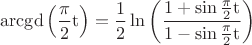 $$\rm{arcgd}\left(\frac{\pi}{2}t\right)=\frac{1}{2}\ln\left(\frac{1+\sin\frac{\pi}{2}t}{1-\sin\frac{\pi}{2}t}\right)$$