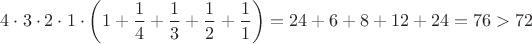$4\cdot 3\cdot 2\cdot 1\cdot \left(1+\dfrac{1}{4}+\dfrac{1}{3}+\dfrac{1}{2}+\dfrac{1}{1}\right)=24+6+8+12+24=76>72$