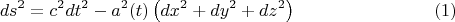 $$
ds^2 = c^2 dt^2 - a^2(t) \left( dx^2 + dy^2 + dz^2 \right) \eqno(1)
$$