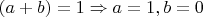 $(a+b)=1\Rightarrow a=1,b=0$