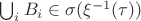 $\bigcup_i B_i \in\sigma(\xi^{-1}(\tau))$