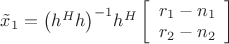 $\[{{\tilde x}_1} = {\left( {{h^H}h} \right)^{ - 1}}{h^H}\left[ {\begin{array}{*{20}{c}}
   {{r_1} - {n_1}}  \\
   {{r_2} - {n_2}}  \\
\end{array}} \right]\]$