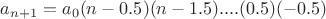 $a_{n+1}=a_0(n-0.5)(n-1.5)....(0.5)(-0.5)$