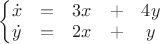 $
\left\{\begin{matrix}
\dot{x} & = & 3x & + & 4y\\ 
\dot{y} & = & 2x & + & y
\end{matrix}\right.
$