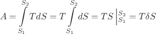 $$A=\int\limits_{S_1}^{S_2}TdS=T\int\limits_{S_1}^{S_2} dS=TS\left|\limits_{S_1}^{S_2}=T \delta S$$
