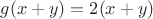 $\; g(x+y) = 2(x+y) $