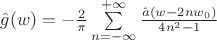 $\hat g (w)=-\frac{2}{\pi}\sum\limits_{n=-\infty}^{+\infty}\frac{\hat a(w-2nw_0)}{4n^2-1}$
