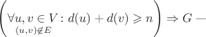 $\left(\underset{(u,v)\not\in E}{\forall u,v\in V}\colon d(u)+d(v)\geqslant n\right)\Rightarrow G$\;---\; $\left(\underset{(u,v)\not\in E}{\forall u,v\in V}\colon d(u)+d(v)\geqslant n\right)\Rightarrow G$\;---\;