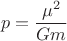 $$\[
p = \frac{{\mu ^2 }}
{{Gm}}
\]
$$