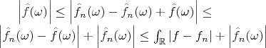 $\left|\hat{f}(\omega )\right|\leq \left|\hat{f}_n(\omega )-\hat{f}_n(\omega )+\hat{f}(\omega )\right|\leq \\ \left|\hat{f}_n(\omega )-\hat{f}(\omega )\right|+\left|\hat{f}_n(\omega )\right|\leq \int _{\mathbb{R}}|f-f_n|+\left|\hat{f}_n(\omega )\right|$