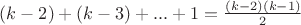 $(k-2)+(k-3)+...+1 =\frac{(k-2)(k-1)}{2}$