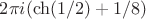 $2 \pi i (\ch (1/2)+1/8)$