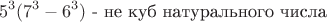 $$ 5^3 (7^3-6^3)\text { - не куб натурального числа}$$