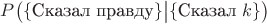 $P\big(\{\text{Сказал правду}\}\big|\{\text{Сказал }k\}\big)$