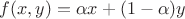 $f(x,y) = \alpha x + (1-\alpha) y$