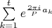 $ \[\sum\limits_{k = 1}^t {e^{\frac{{2\pi i}}{P}a_k } } \]  $