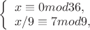 $
\left\{ \begin{array}{l}
x \equiv 0 mod 36,\\
x/9  \equiv 7 mod 9,
\end{array} \right.
$
