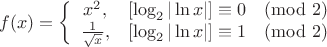 $$ f(x) = \left\{ \begin{array}{cc} x^2, & [\log_2 |\ln x|] \equiv 0 \pmod 2 \\ \frac 1{\sqrt x}, & [\log_2|\ln x|] \equiv 1 \pmod 2\end{array} $$