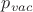$p_{vac}$