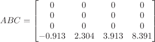 $ABC=\begin{bmatrix} 0 & 0 & 0 & 0 \\ 0 & 0 & 0 & 0 \\ 0 & 0 & 0 & 0 \\ -0.913 & 2.304 & 3.913 & 8.391 \end{bmatrix}$