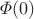 $\varPhi(0)$