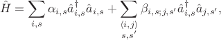 $$\hat{H} = \sum_{i,s} \alpha_{i,s} \hat{a}^{\dagger}_{i,s} \hat{a}_{i,s} + \sum_{\substack{\langle i, j \rangle \\  s,s'}} \beta_{i,s;j,s'} \hat{a}^{\dagger}_{i,s} \hat{a}_{j,s'},$$