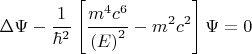 $$\Delta \Psi -\frac{1}{{\hbar}^{2}}\left[\frac{{m}^{4}{c}^{6}}{\left(E\right)^{2}}-{m}^{2}{c}^{2}\right]\Psi =0$$