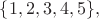 $\{1,2,3,4,5\},$
