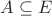 $A\subseteq E$
