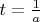 $t=\frac{1}{a}$