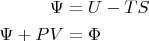 $$\begin{aligned}
\Psi & = U - TS \\
\Psi + PV & = \Phi
\end{aligned}$$