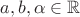 $a, b, \alpha \in \mathbb{R}$